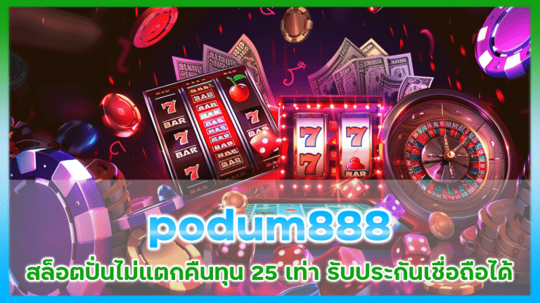 podum888 สล็อตปั่นไม่แตกคืนทุน